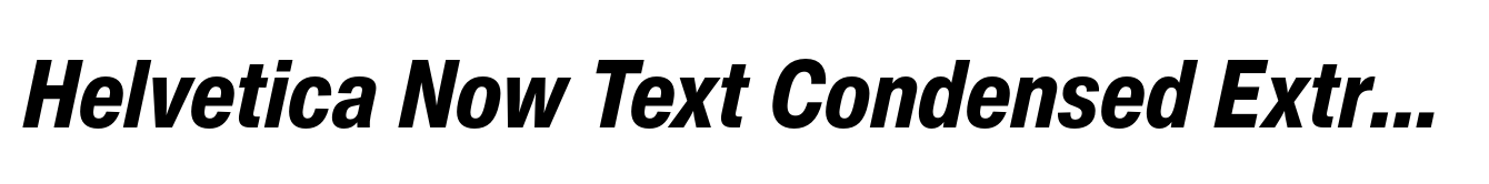 Helvetica Now Text Condensed ExtraBold Italic